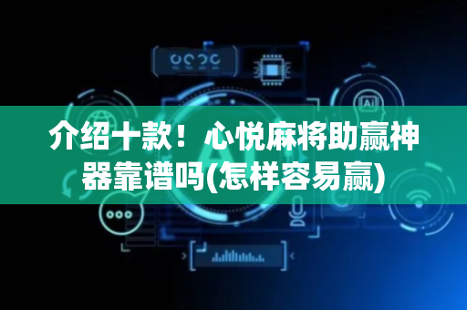介绍十款！心悦麻将助赢神器靠谱吗(怎样容易赢)