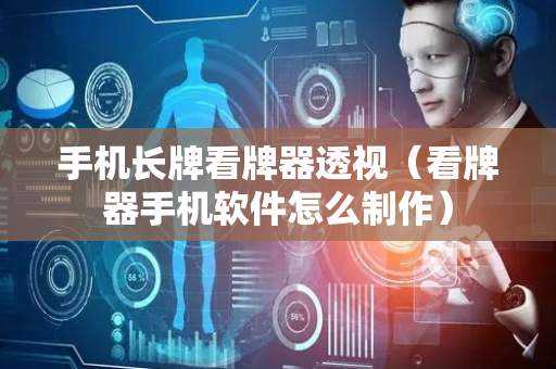 手机长牌看牌器透视（看牌器手机软件怎么制作）