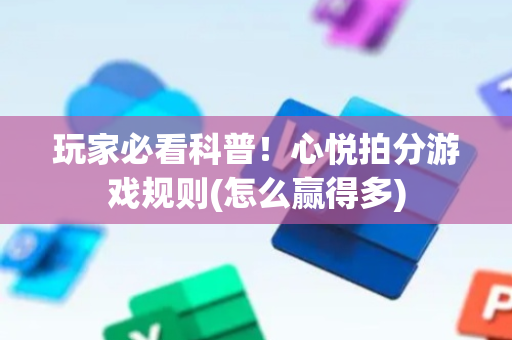 玩家必看科普！心悦拍分游戏规则(怎么赢得多)