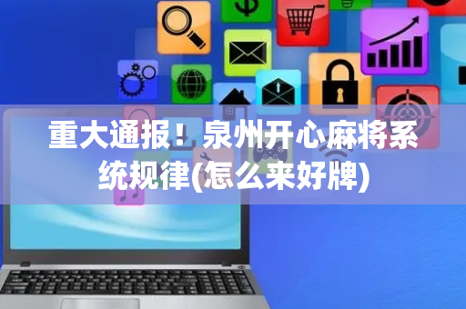 重大通报！泉州开心麻将系统规律(怎么来好牌)