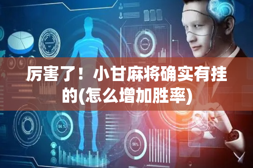 厉害了！小甘麻将确实有挂的(怎么增加胜率)