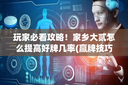 玩家必看攻略！家乡大贰怎么提高好牌几率(赢牌技巧插件安装)