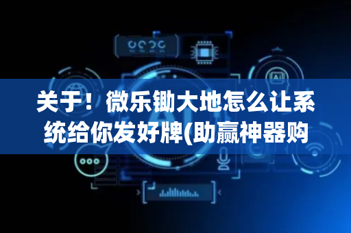 关于！微乐锄大地怎么让系统给你发好牌(助赢神器购买)