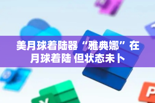 美月球着陆器“雅典娜”在月球着陆 但状态未卜