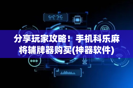 分享玩家攻略！手机科乐麻将辅牌器购买(神器软件)