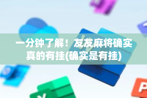 一分钟了解！友友麻将确实真的有挂(确实是有挂)