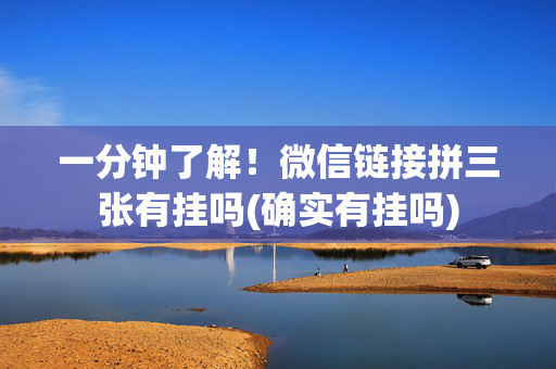 一分钟了解！微信链接拼三张有挂吗(确实有挂吗)
