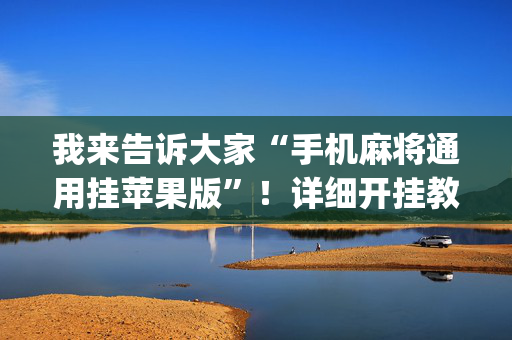 我来告诉大家“手机麻将通用挂苹果版”！详细开挂教程（确实真的有挂)-抖音