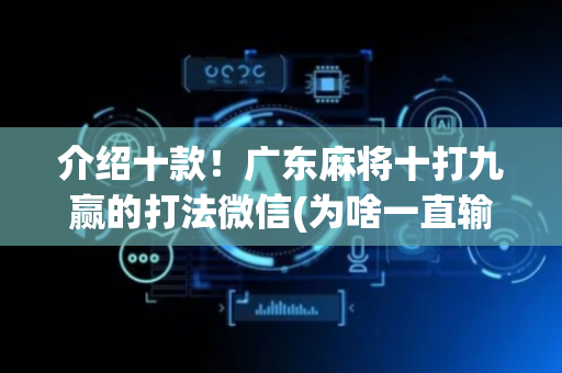 介绍十款！广东麻将十打九赢的打法微信(为啥一直输)