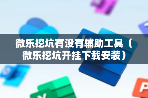 微乐挖坑有没有辅助工具（微乐挖坑开挂下载安装）