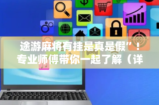 途游麻将有挂是真是假”!专业师傅带你一起了解（详细教程）-抖音