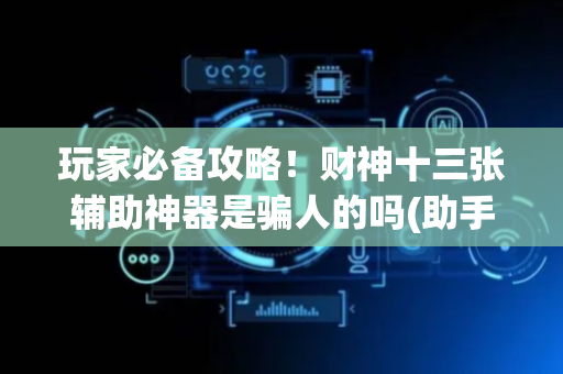 玩家必备攻略！财神十三张辅助神器是骗人的吗(助手神器外辅工具)