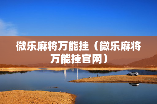 微乐麻将万能挂（微乐麻将万能挂官网）