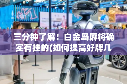 三分钟了解！白金岛麻将确实有挂的(如何提高好牌几率)