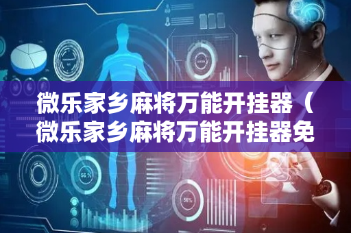 微乐家乡麻将万能开挂器（微乐家乡麻将万能开挂器免费版）
