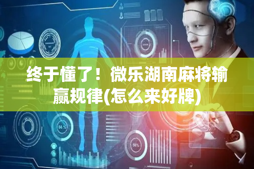 终于懂了！微乐湖南麻将输赢规律(怎么来好牌)