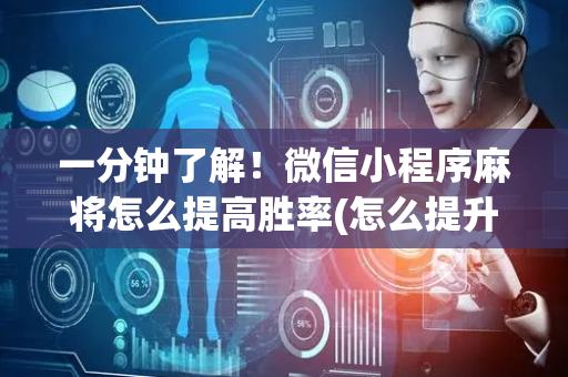 一分钟了解！微信小程序麻将怎么提高胜率(怎么提升胜率)