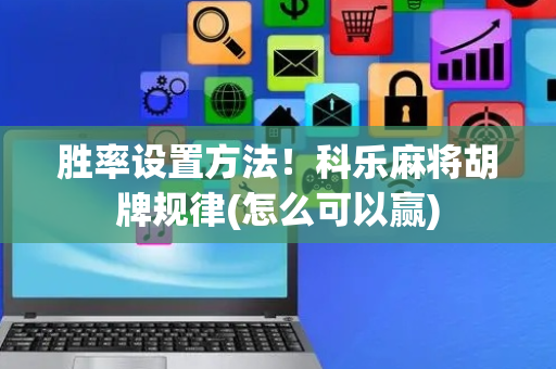 胜率设置方法！科乐麻将胡牌规律(怎么可以赢)