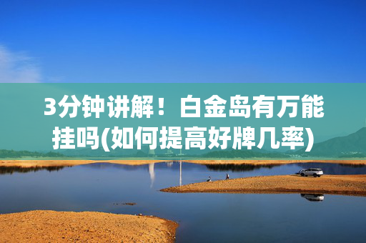 3分钟讲解！白金岛有万能挂吗(如何提高好牌几率)