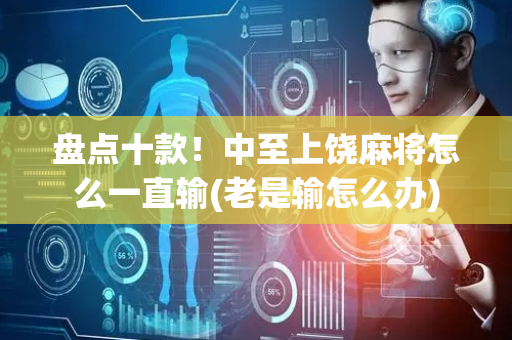 盘点十款！中至上饶麻将怎么一直输(老是输怎么办)