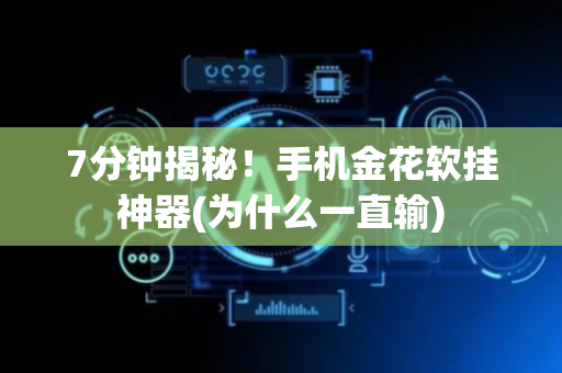 7分钟揭秘！手机金花软挂神器(为什么一直输)