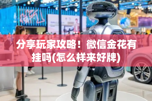 分享玩家攻略！微信金花有挂吗(怎么样来好牌)