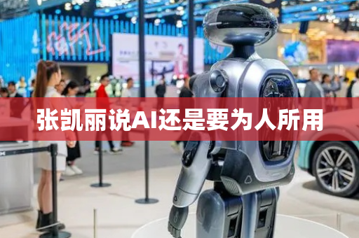 张凯丽说AI还是要为人所用