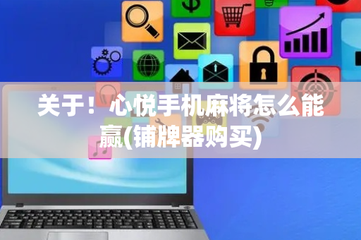 关于！心悦手机麻将怎么能赢(铺牌器购买)