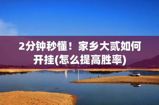 2分钟秒懂！家乡大贰如何开挂(怎么提高胜率)