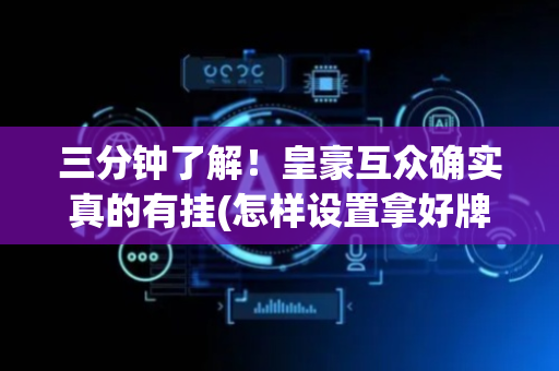 三分钟了解！皇豪互众确实真的有挂(怎样设置拿好牌)