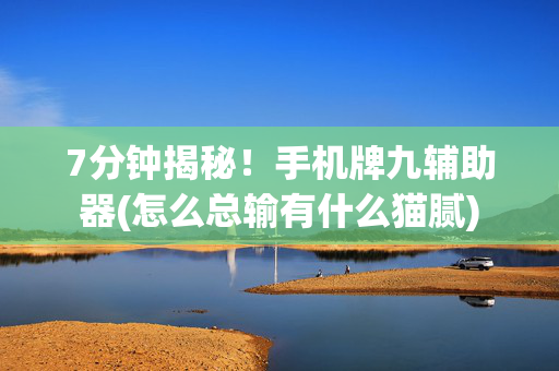 7分钟揭秘！手机牌九辅助器(怎么总输有什么猫腻)