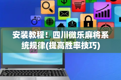 安装教程！四川微乐麻将系统规律(提高胜率技巧)