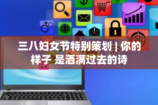 三八妇女节特别策划 | 你的样子 是洒满过去的诗