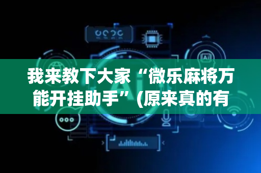 我来教下大家“微乐麻将万能开挂助手”(原来真的有挂)-抖音