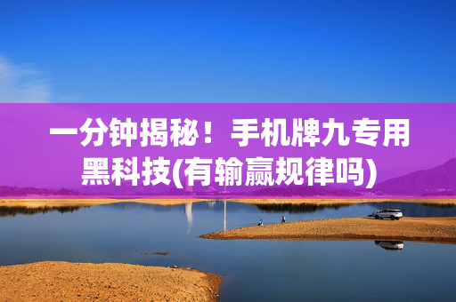 一分钟揭秘！手机牌九专用黑科技(有输赢规律吗)