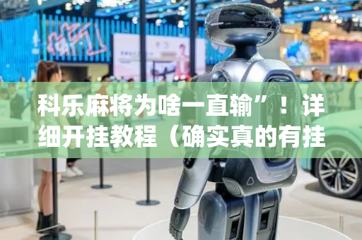 科乐麻将为啥一直输”！详细开挂教程（确实真的有挂)-抖音
