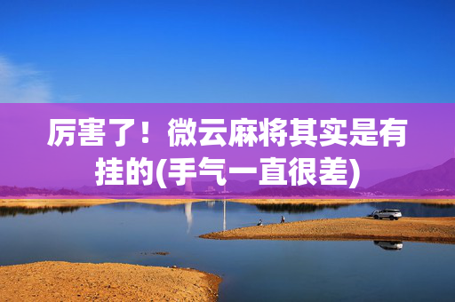 厉害了！微云麻将其实是有挂的(手气一直很差)