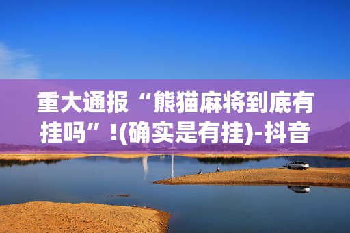重大通报“熊猫麻将到底有挂吗”!(确实是有挂)-抖音