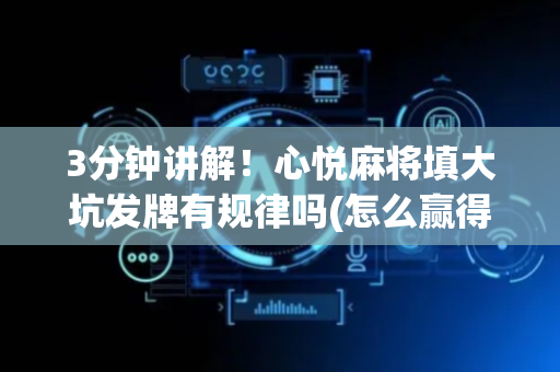 3分钟讲解！心悦麻将填大坑发牌有规律吗(怎么赢得多)