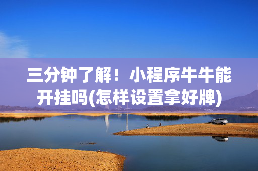 三分钟了解！小程序牛牛能开挂吗(怎样设置拿好牌)