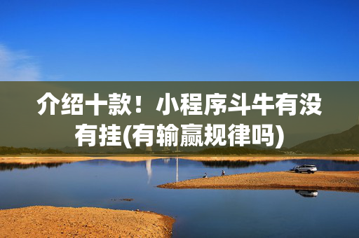 介绍十款！小程序斗牛有没有挂(有输赢规律吗)
