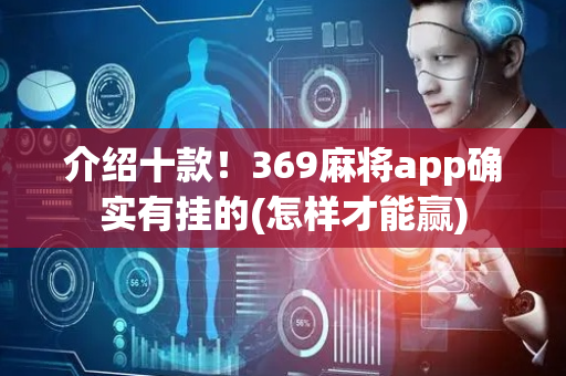 介绍十款！369麻将app确实有挂的(怎样才能赢)