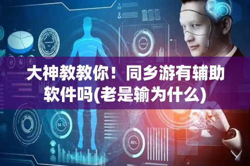 大神教教你！同乡游有辅助软件吗(老是输为什么)