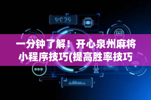 一分钟了解！开心泉州麻将小程序技巧(提高胜率技巧)