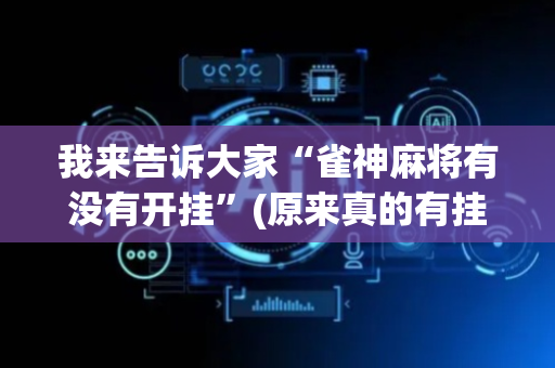 我来告诉大家“雀神麻将有没有开挂”(原来真的有挂)-抖音