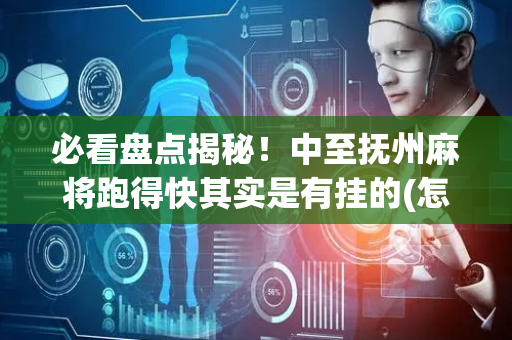 必看盘点揭秘！中至抚州麻将跑得快其实是有挂的(怎么拿好牌)