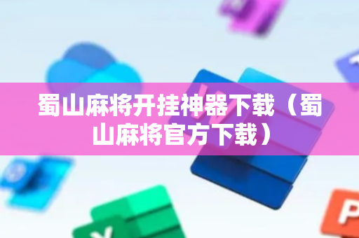 蜀山麻将开挂神器下载（蜀山麻将官方下载）