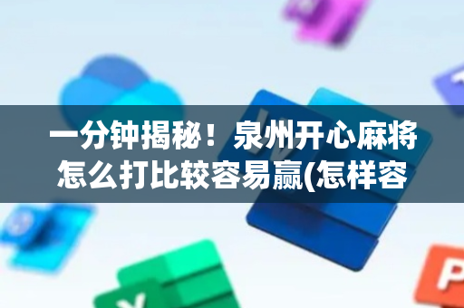 一分钟揭秘！泉州开心麻将怎么打比较容易赢(怎样容易赢)