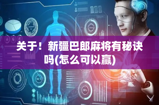 关于！新疆巴郎麻将有秘诀吗(怎么可以赢)
