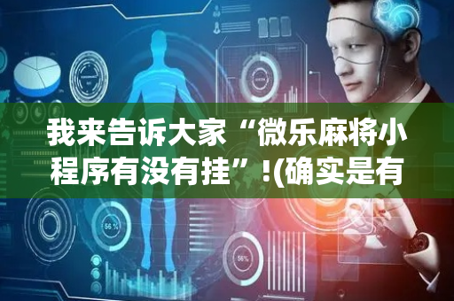 我来告诉大家“微乐麻将小程序有没有挂”!(确实是有挂)-抖音